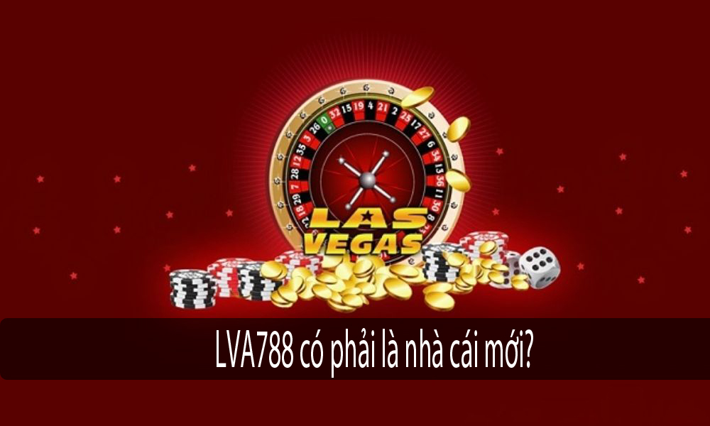 Nhà cái LVA788 là gì? LVA788 có phải là nhà cái mới