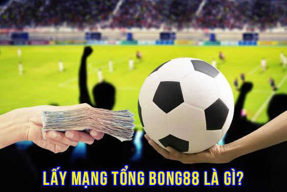 Lấy tổng mạng Bong88 là gì?