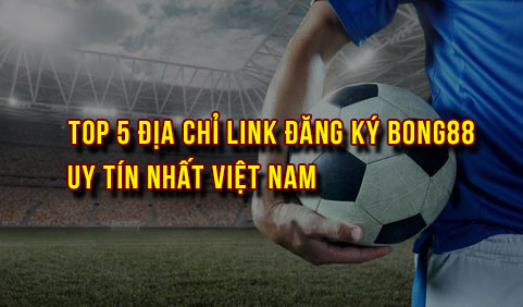 Top 5 địa chỉ đăng ký Bong88