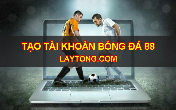 Tạo tài khoản bóng đá 88 ở đâu uy tín