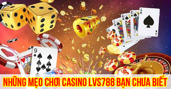 Những mẹo chơi casino LVS788 bạn chưa biết